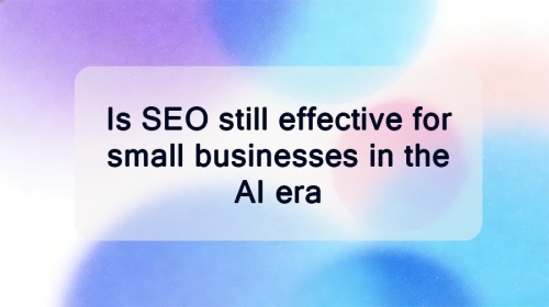 Is SEO still effective for small businesses in the AI era